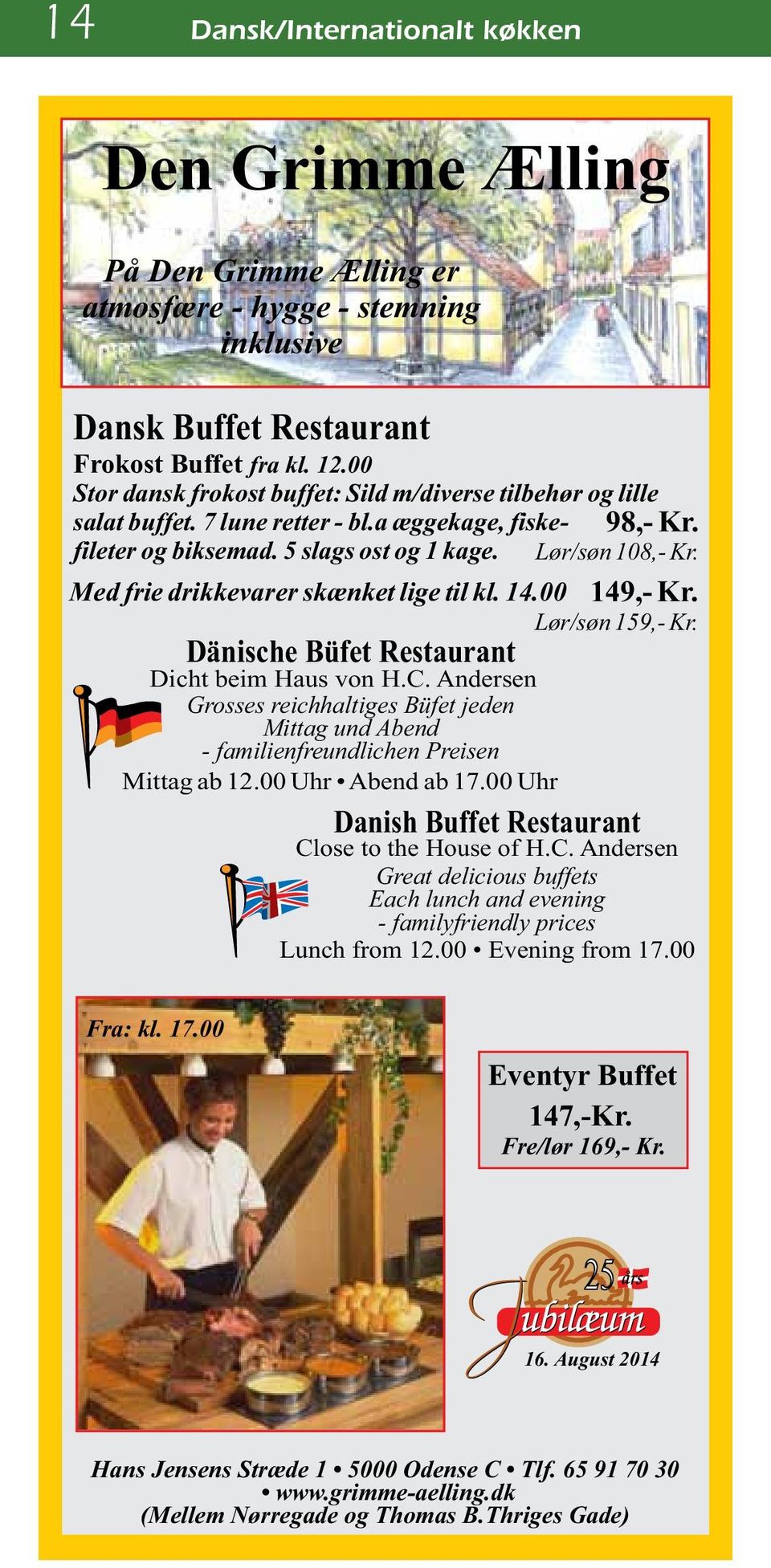 Med frie drikkevarer skænket lige til kl. 14.00 149,- Kr. Lør/søn 159,- Kr. Dänische Büfet Restaurant Dicht beim Haus von H.C.