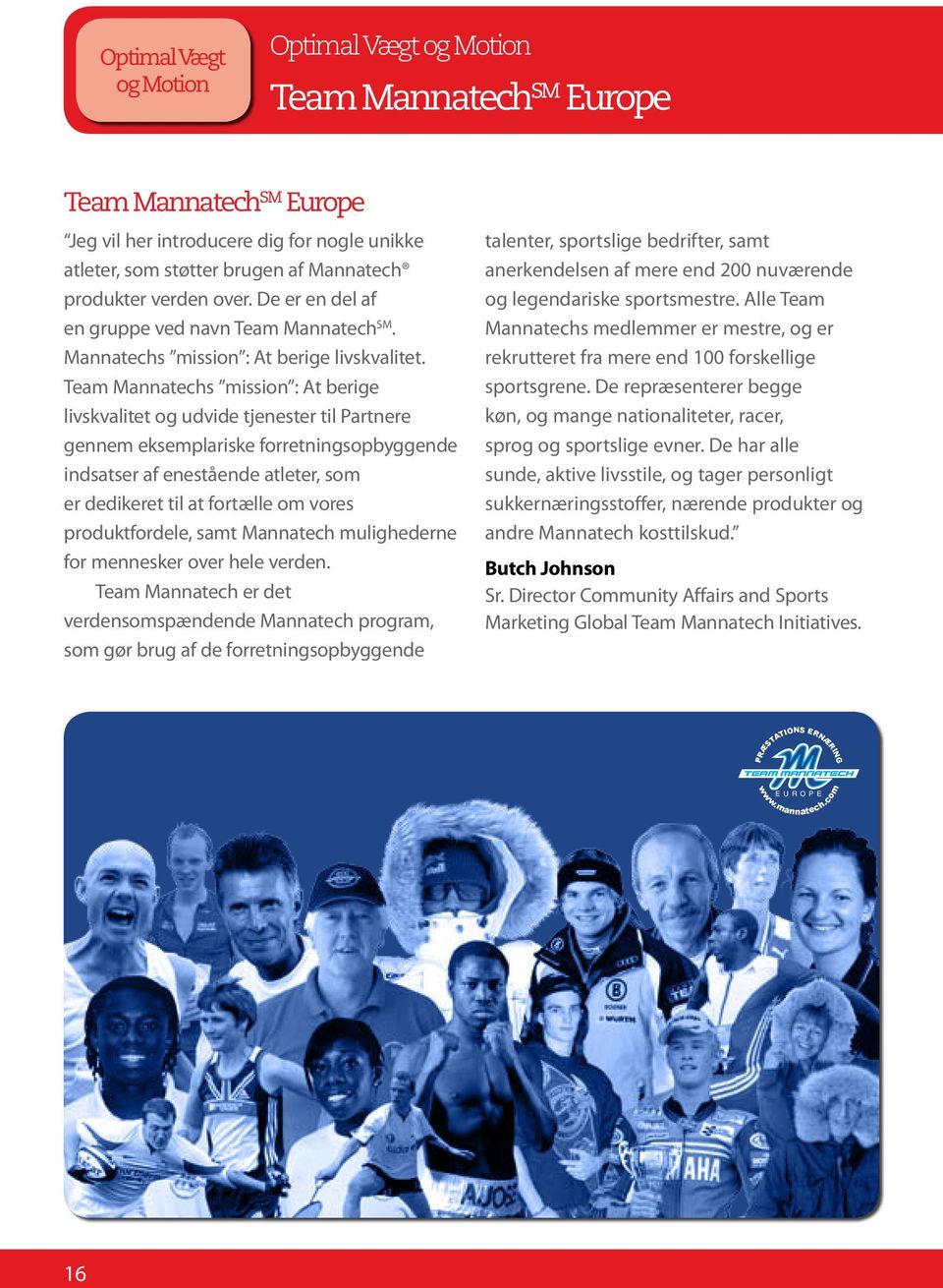 Team Mannatechs mission : At berige livskvalitet og udvide tjenester til Partnere gennem eksemplariske forretningsopbyggende indsatser af enestående atleter, som er dedikeret til at fortælle om vores