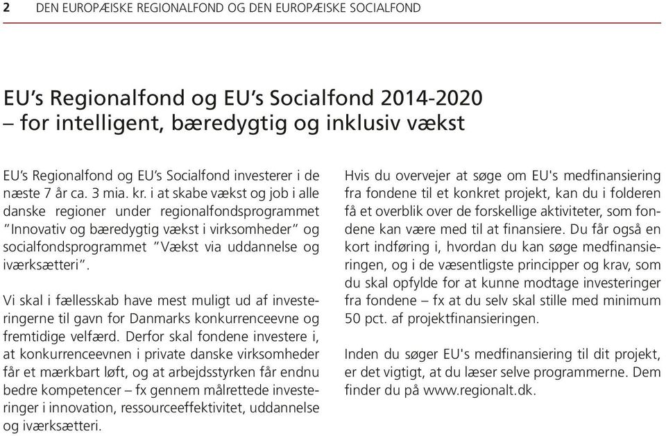 i at skabe vækst og job i alle danske regioner under regionalfondsprogrammet Innovativ og bæredygtig vækst i virksomheder og socialfondsprogrammet Vækst via uddannelse og iværksætteri.