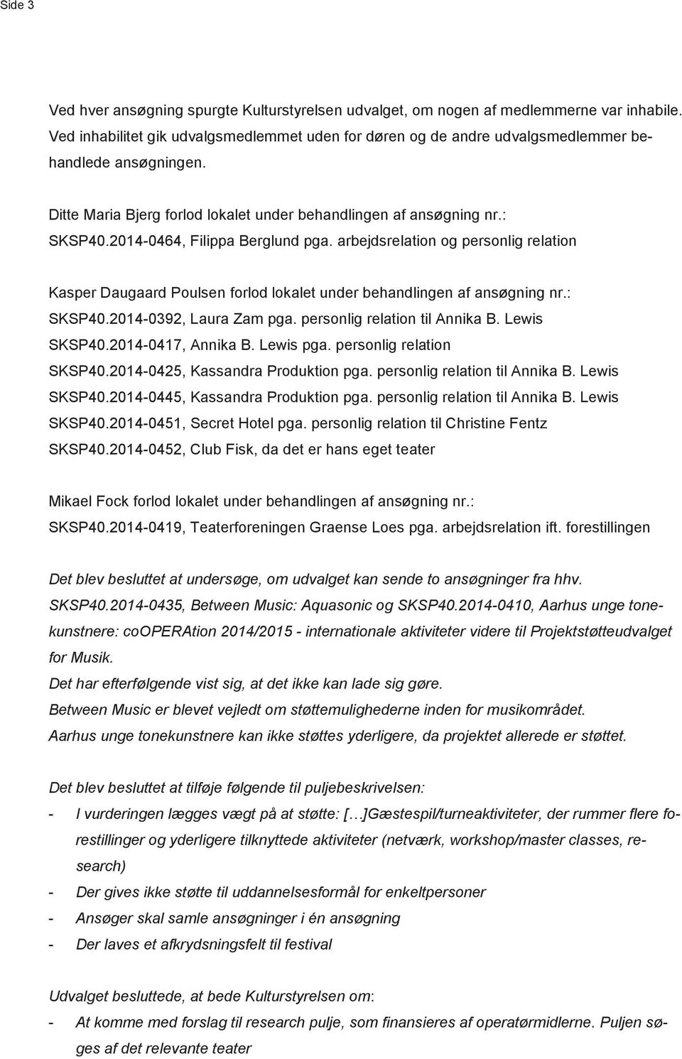 2014-0464, Filippa Berglund pga. arbejdsrelation og personlig relation Kasper Daugaard Poulsen forlod lokalet under behandlingen af ansøgning nr.: SKSP40.2014-0392, Laura Zam pga.