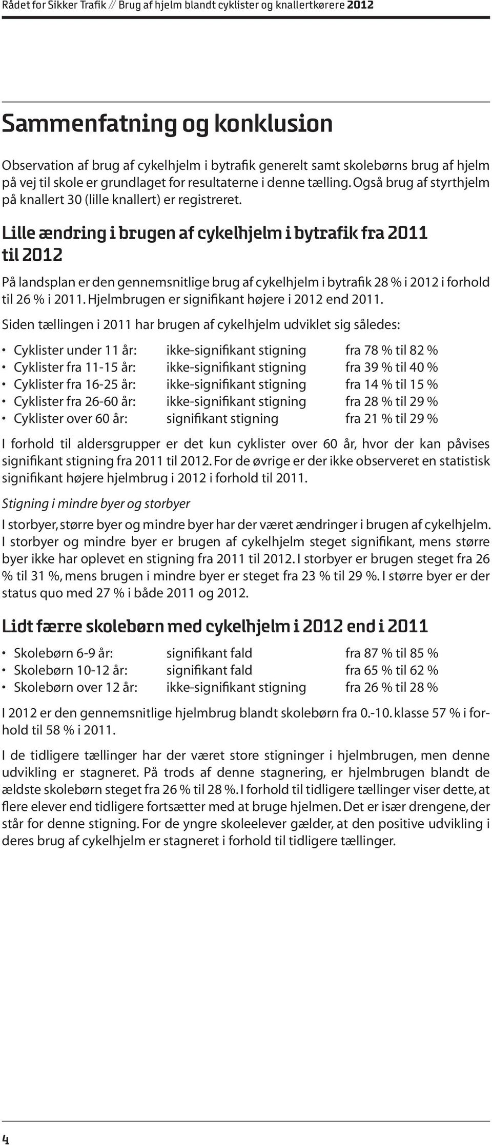 Lille ændring i brugen af cykelhjelm i bytrafik fra 2011 til 2012 På landsplan er den gennemsnitlige brug af cykelhjelm i bytrafik 28 % i 2012 i forhold til 26 % i 2011.
