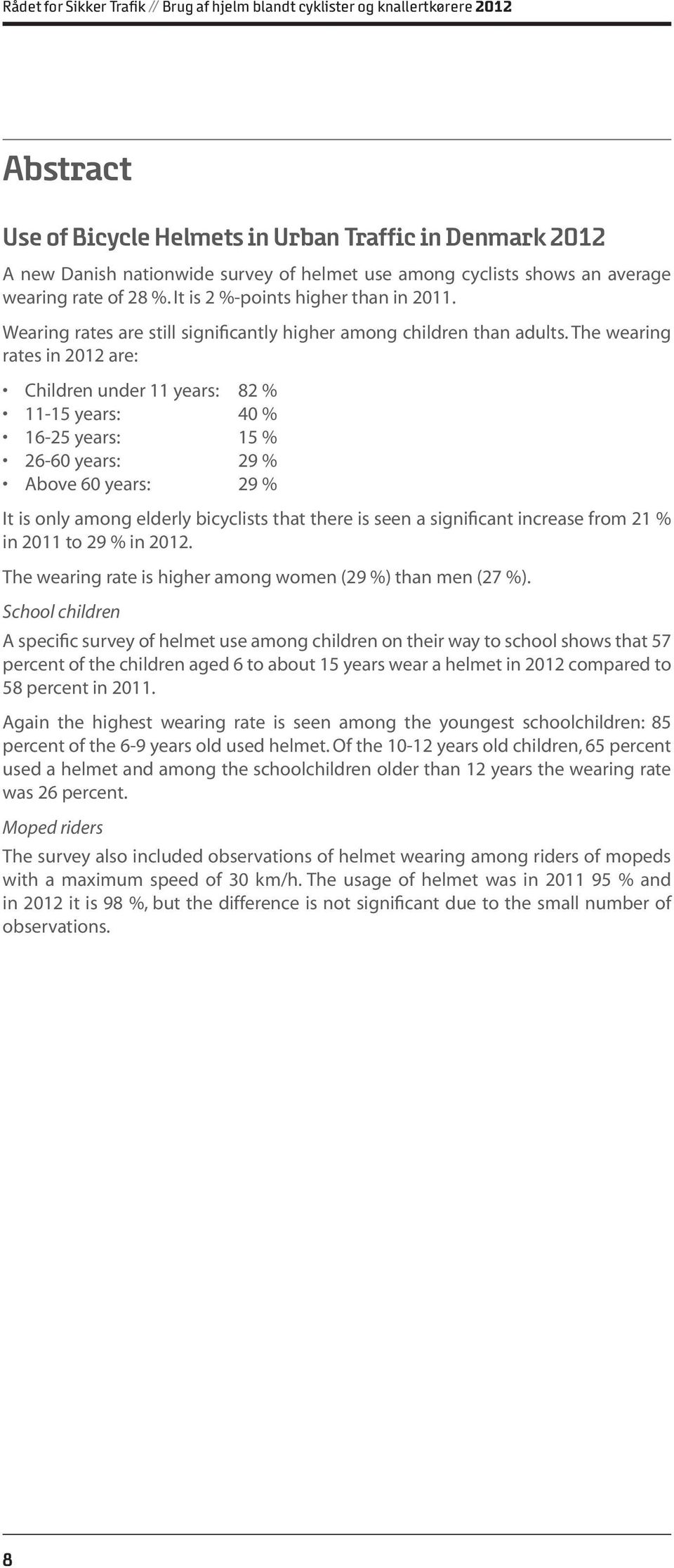 The wearing rates in 2012 are: Children under 11 years: 82 % 11-15 years: 40 % 16-25 years: 15 % 26-60 years: 29 % Above 60 years: 29 % It is only among elderly bicyclists that there is seen a