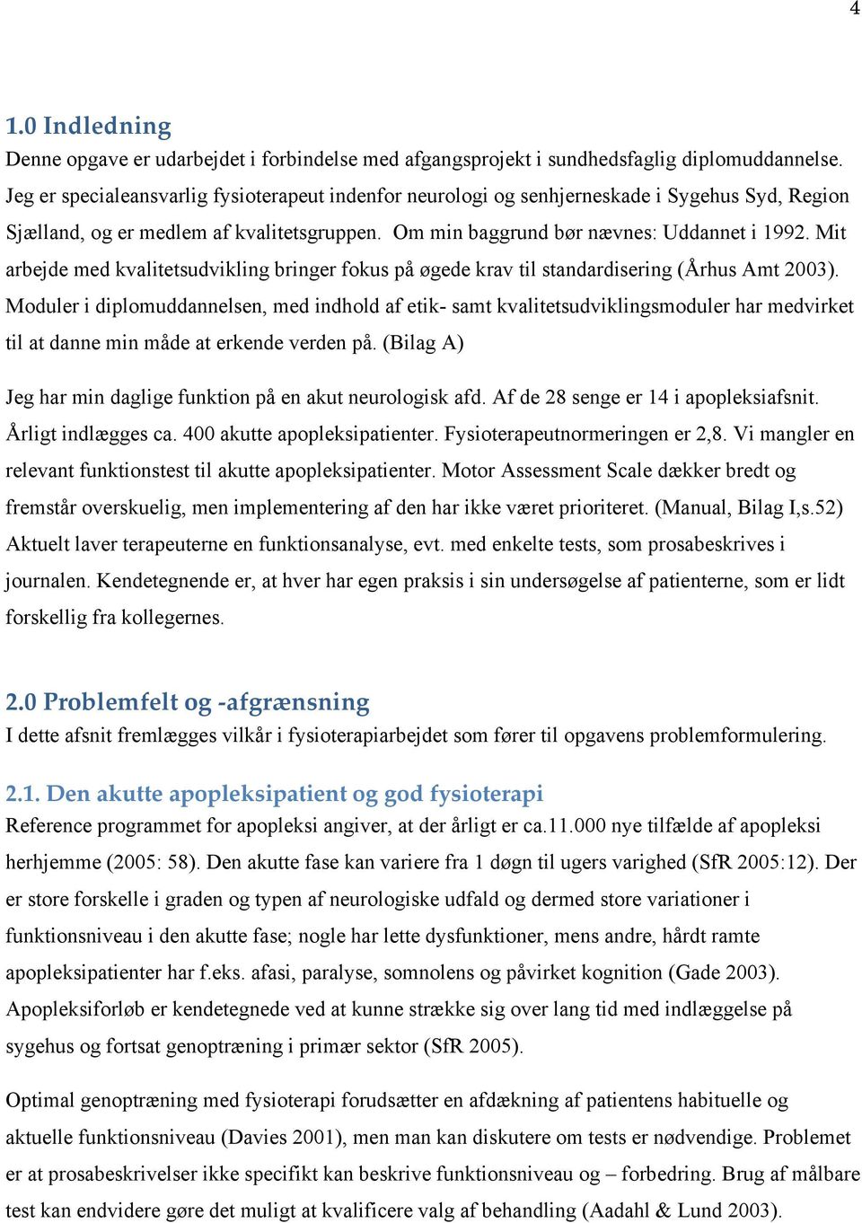 Mit arbejde med kvalitetsudvikling bringer fokus på øgede krav til standardisering (Århus Amt 2003).