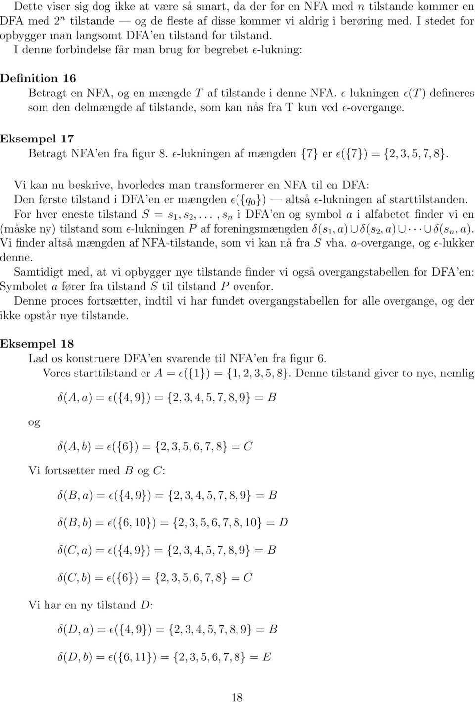 ɛ-lukningen ɛ(t ) defineres som den delmængde af tilstande, som kan nås fra T kun ved ɛ-overgange. Eksempel 17 Betragt NFA en fra figur 8. ɛ-lukningen af mængden {7 er ɛ({7) ={2, 3, 5, 7, 8.