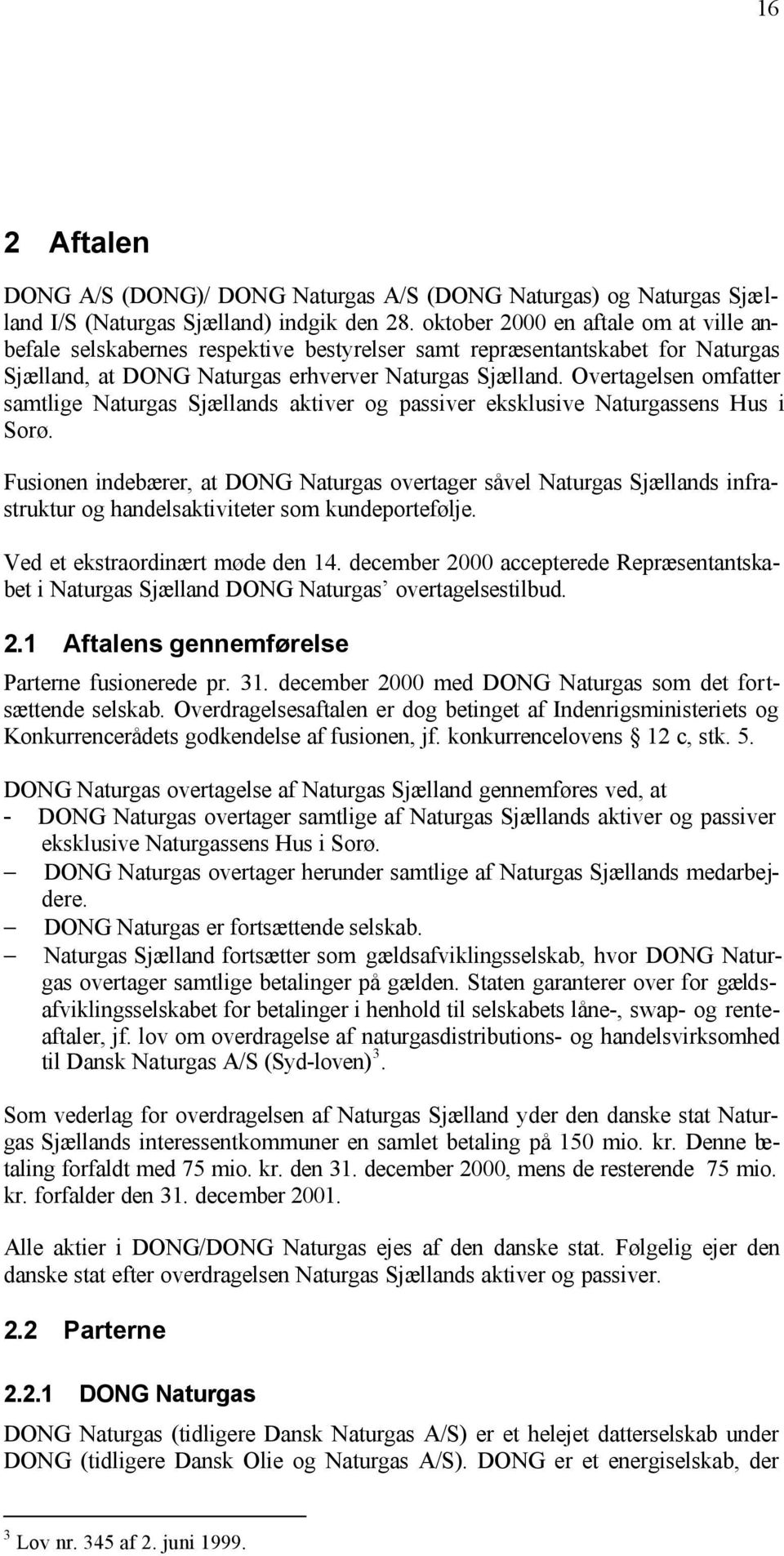 Overtagelsen omfatter samtlige Naturgas Sjællands aktiver og passiver eksklusive Naturgassens Hus i Sorø.