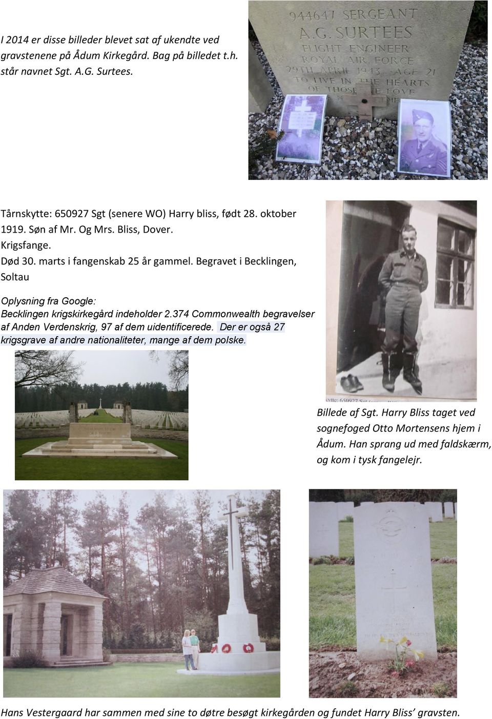 Begravet i Becklingen, Soltau Oplysning fra Google: Becklingen krigskirkegård indeholder 2.374 Commonwealth begravelser af Anden Verdenskrig, 97 af dem uidentificerede.