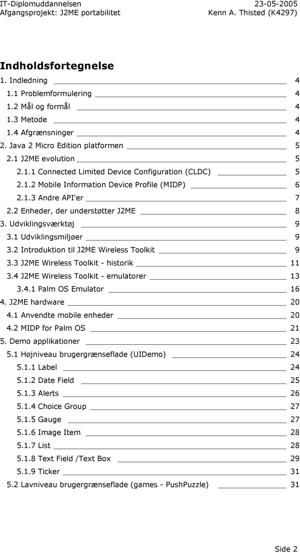 3 J2ME Wireless Toolkit - historik 11 3.4 J2ME Wireless Toolkit - emulatorer 13 3.4.1 Palm OS Emulator 16 4. J2ME hardware 20 4.1 Anvendte mobile enheder 20 4.2 MIDP for Palm OS 21 5.
