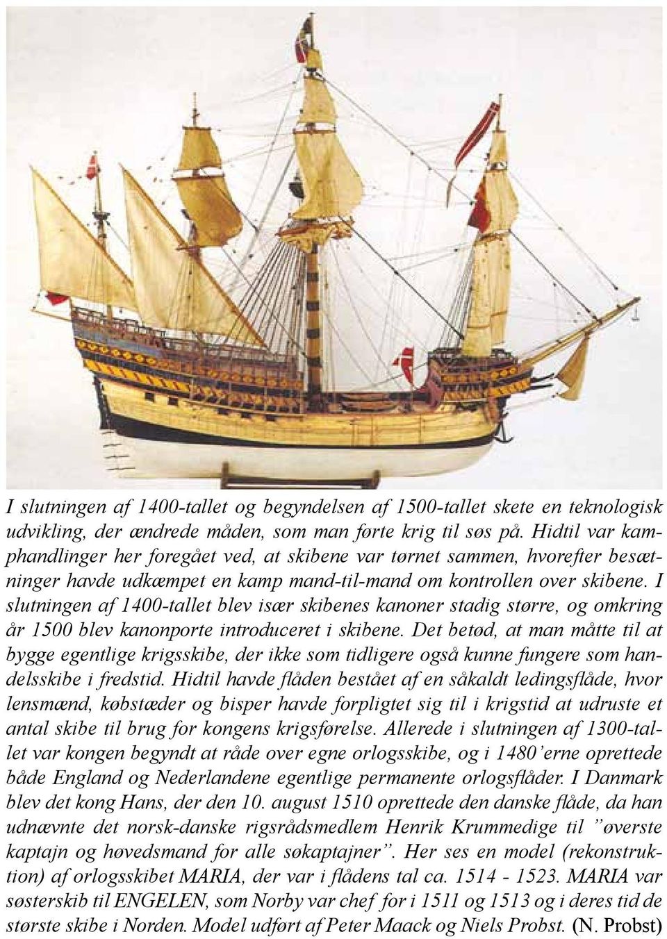 I slutningen af 1400-tallet blev især skibenes kanoner stadig større, og omkring år 1500 blev kanonporte introduceret i skibene.