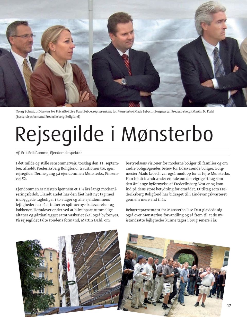 september, afholdt Frederiksberg Boligfond, traditionen tro, igen rejsegilde. Denne gang på ejendommen Mønsterbo, Finsensvej 52. Ejendommen er næsten igennem et 1 ½ års langt moderniseringsforløb.