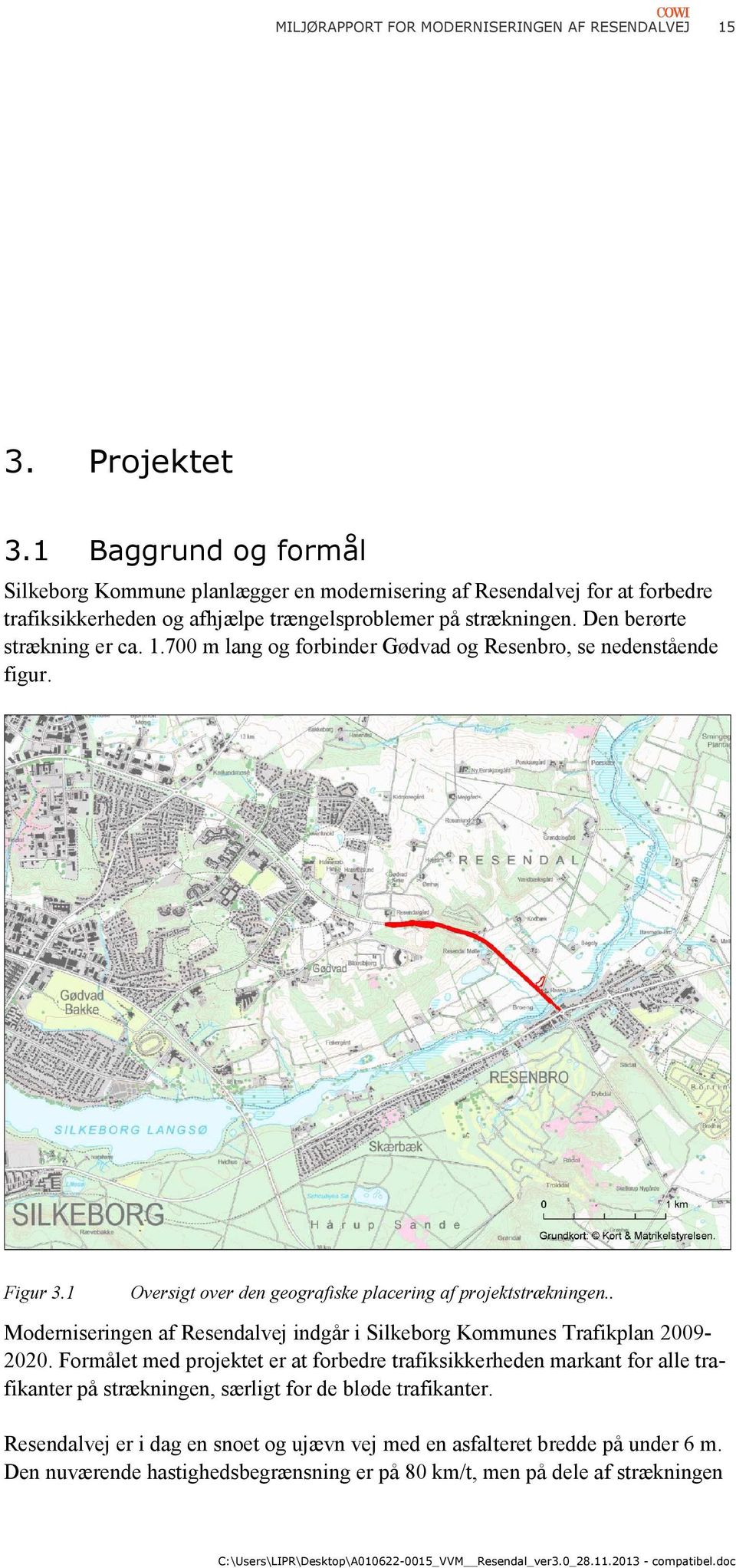 700 m lang og forbinder Gødvad og Resenbro, se nedenstående figur. Figur 3.1 Oversigt over den geografiske placering af projektstrækningen.