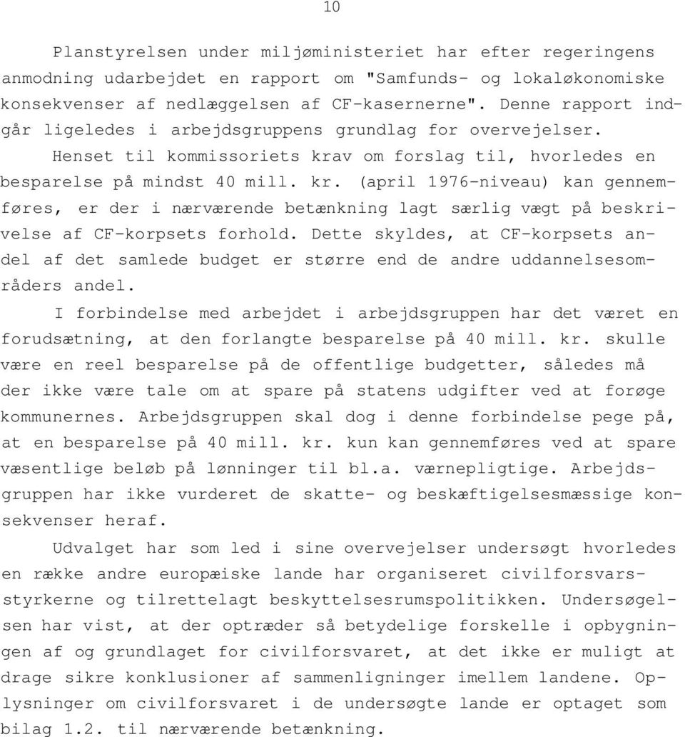 v om forslag til, hvorledes en besparelse på mindst 40 mill. kr. (april 1976-niveau) kan gennemføres, er der i nærværende betænkning lagt særlig vægt på beskrivelse af CF-korpsets forhold.