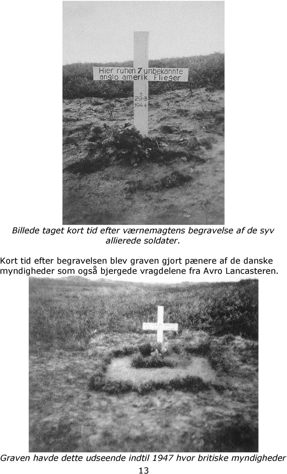 Kort tid efter begravelsen blev graven gjort pænere af de danske