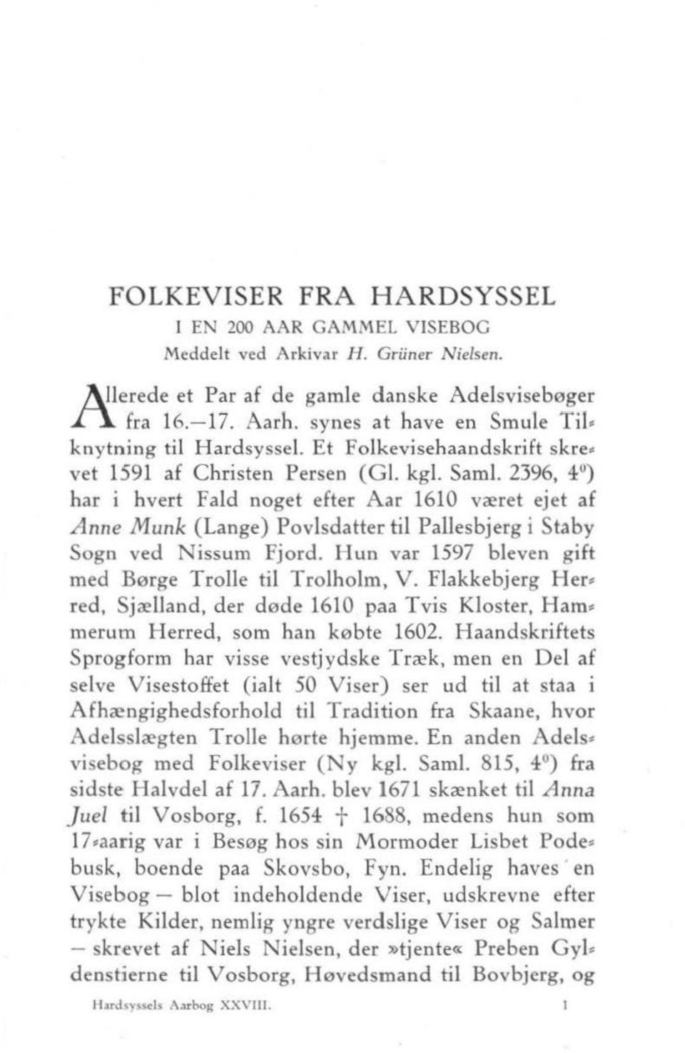 23%, 4 ) har i hvert Fald noget efter Aar 1610 været ejet af Anne Munk (Lange) Povlsdatter til Pallesbjerg i Staby Sogn ved Nissum Fjord. l lun var 1597 bleven gift med Børge Trolie til Trolholm, V.