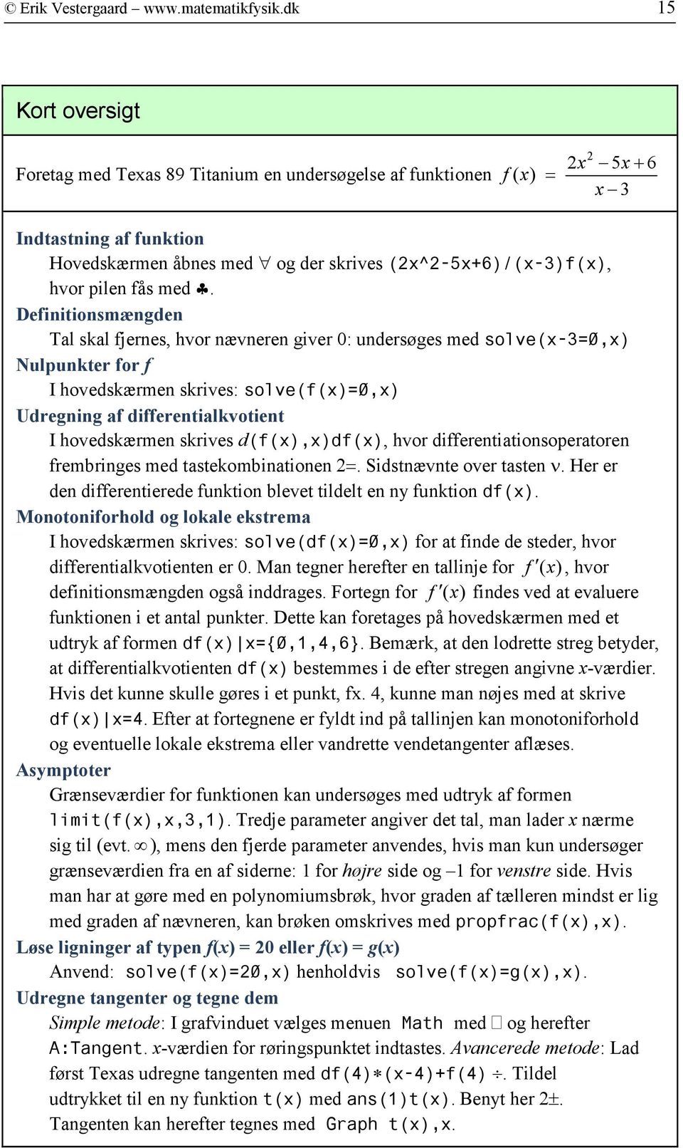 med. Definitionsmængden Tal skal fjernes, hvor nævneren giver : undersøges med solve(x-3=,x) Nulpunkter for f I hovedskærmen skrives: solve(f(x)=,x) Udregning af differentialkvotient I hovedskærmen