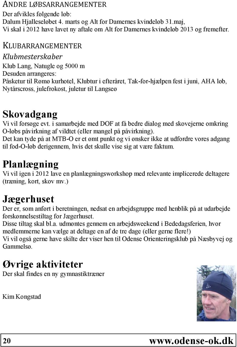 KLUBARRANGEMENTER Klubmesterskaber Klub Lang, Natugle og 5000 m Desuden arrangeres: Påsketur til Rømø kurhotel, Klubtur i efteråret, Tak-for-hjælpen fest i juni, AHA løb, Nytårscross, julefrokost,