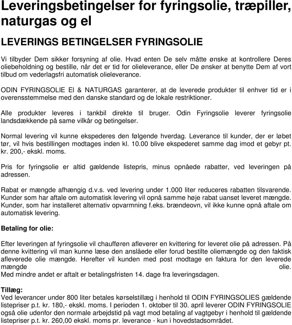 olieleverance. ODIN FYRINGSOLIE El & NATURGAS garanterer, at de leverede produkter til enhver tid er i overensstemmelse med den danske standard og de lokale restriktioner.