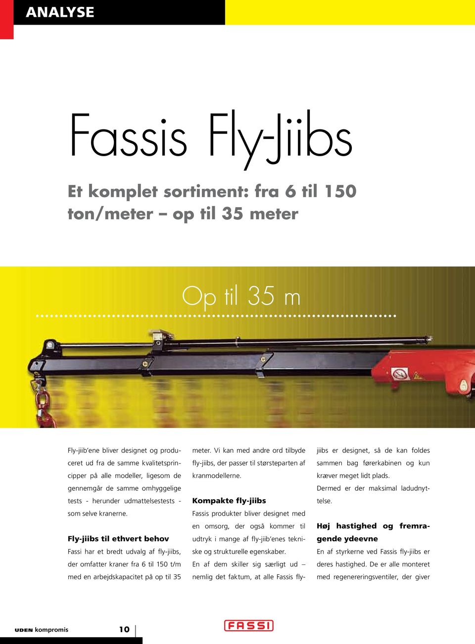 Fly-jiibs til ethvert behov Fassi har et bredt udvalg af fly-jiibs, der omfatter kraner fra 6 til 150 t/m med en arbejdskapacitet på op til 35 meter.