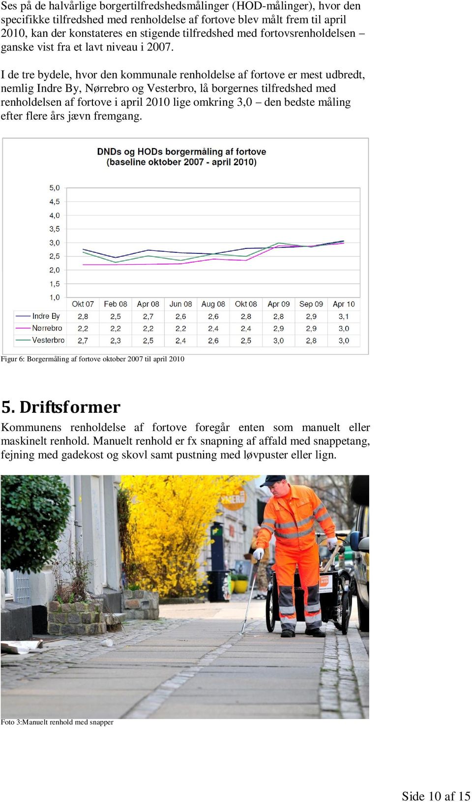 I de tre bydele, hvor den kommunale renholdelse af fortove er mest udbredt, nemlig Indre By, Nørrebro og Vesterbro, lå borgernes tilfredshed med renholdelsen af fortove i april 2010 lige omkring 3,0