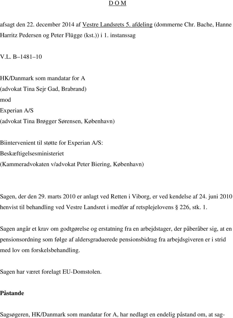 B 1481 10 HK/Danmark som mandatar for A (advokat Tina Sejr Gad, Brabrand) mod Experian A/S (advokat Tina Brøgger Sørensen, København) Biintervenient til støtte for Experian A/S: