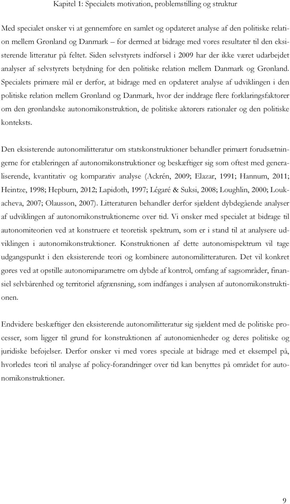Siden selvstyrets indførsel i 2009 har der ikke været udarbejdet analyser af selvstyrets betydning for den politiske relation mellem Danmark og Grønland.