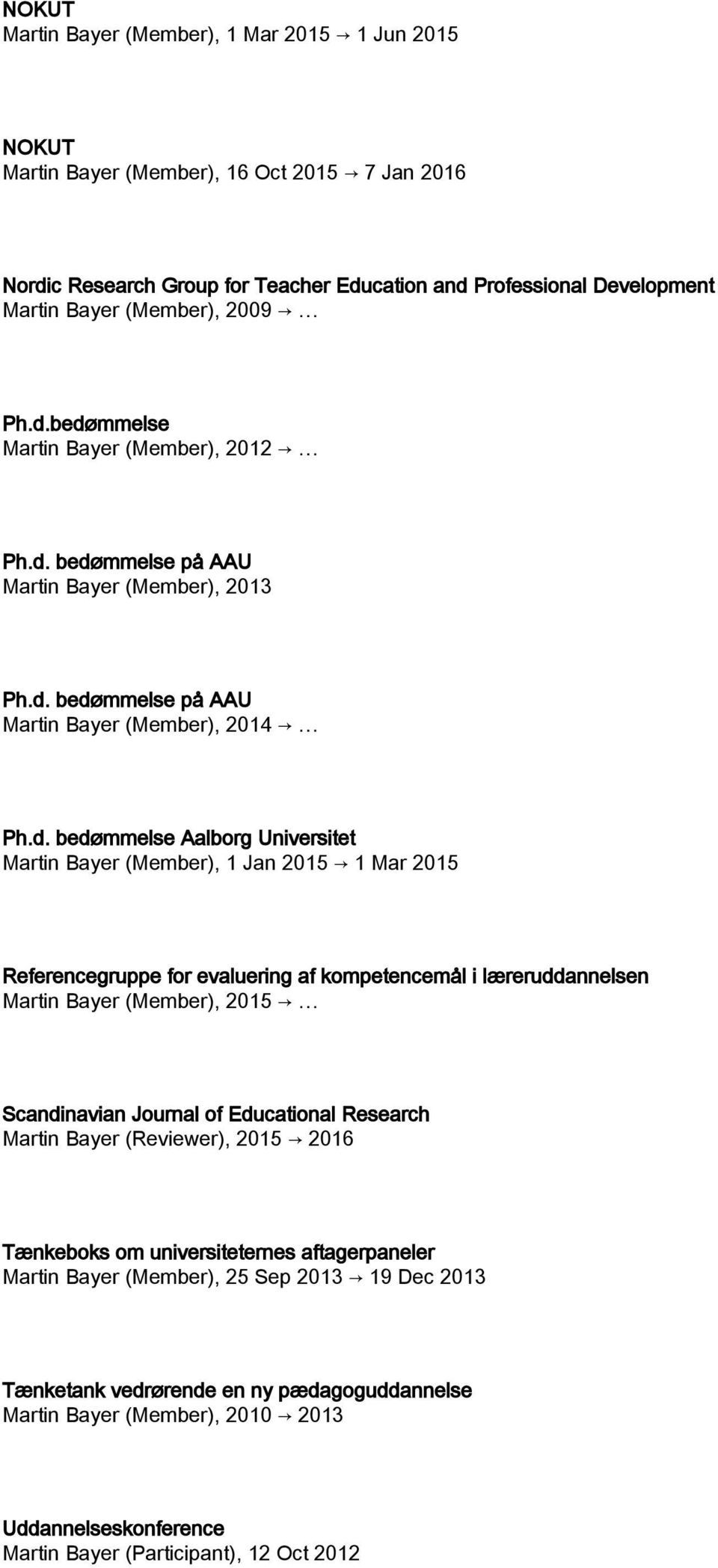 evaluering af kompetencemål i læreruddannelsen (Member), 2015 Scandinavian Journal of Educational Research (Reviewer), 2015 2016 Tænkeboks om universiteternes