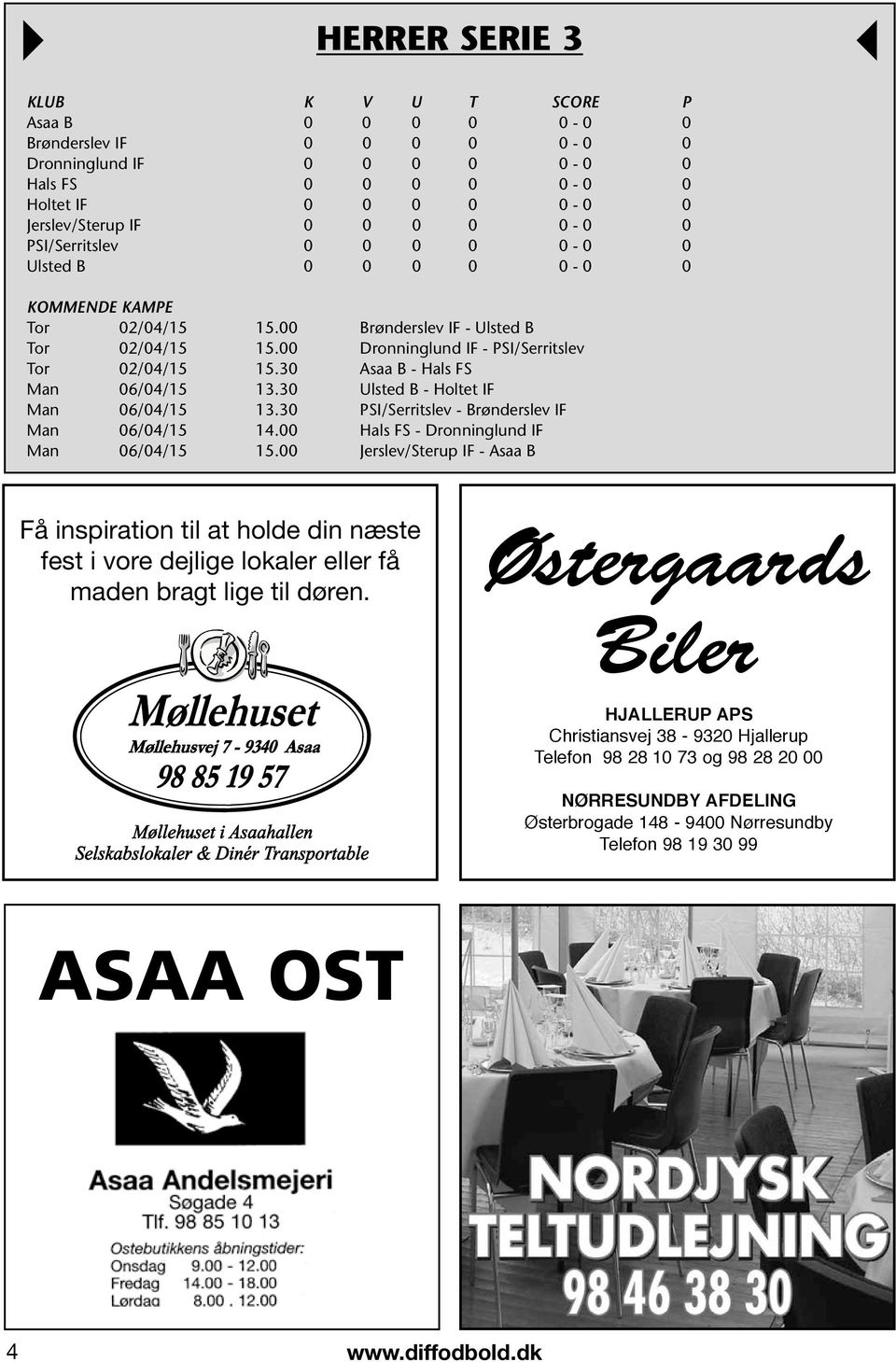 30 Asaa B - Hals FS Man 06/04/15 13.30 Ulsted B - Holtet IF Man 06/04/15 13.30 PSI/Serritslev - Brønderslev IF Man 06/04/15 14.00 Hals FS - Dronninglund IF Man 06/04/15 15.