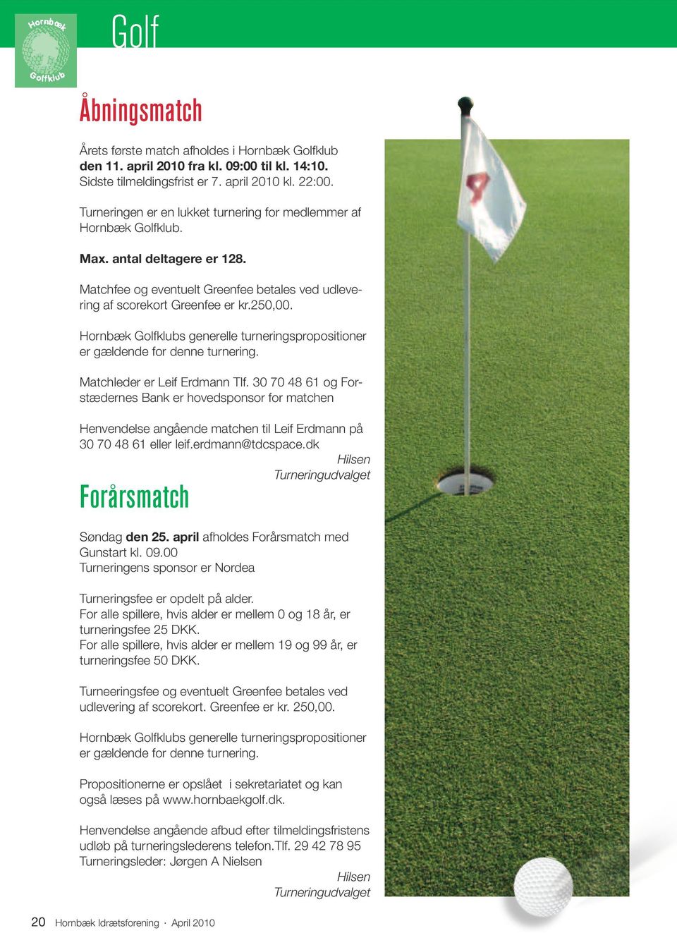 Hornbæk Golfklubs generelle turneringspropositioner er gældende for denne turnering. Matchleder er Leif Erdmann Tlf.