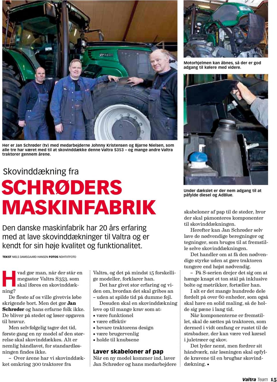 Skovinddækning fra Schrøders Maskinfabrik Den danske maskinfabrik har 20 års erfaring med at lave skovinddækninger til Valtra og er kendt for sin høje kvalitet og funktionalitet.