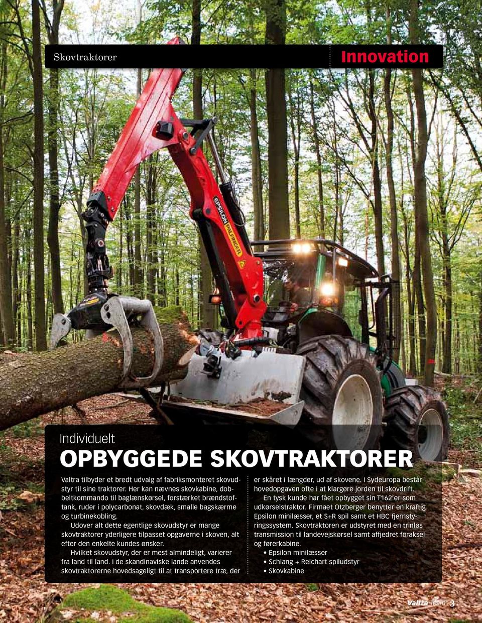 Udover alt dette egentlige skovudstyr er mange skovtraktorer yderligere tilpasset opgaverne i skoven, alt efter den enkelte kundes ønsker.