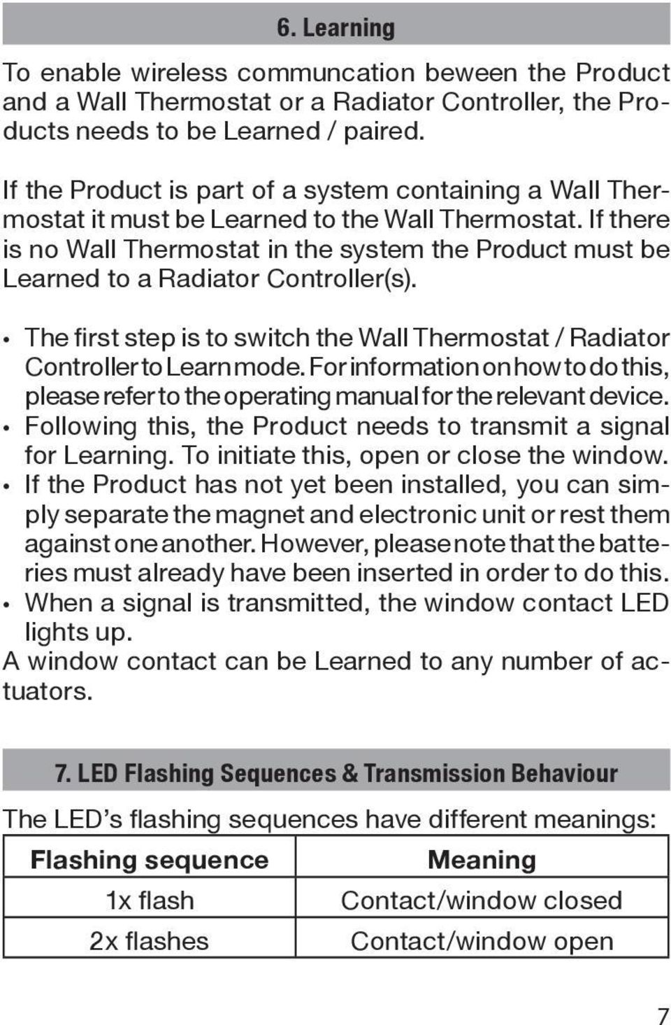 If there is no Wall Thermostat in the system the Product must be Learned to a Radiator Controller(s). The first step is to switch the Wall Thermostat / Radiator Controller to Learn mode.