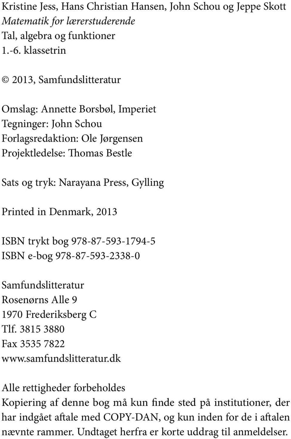 Gylling Printed in Denmark, 2013 ISBN trykt bog 978 87 593-1794-5 ISBN e-bog 978 87 593-2338-0 Samfundslitteratur Rosenørns Alle 9 1970 Frederiksberg C Tlf. 3815 3880 Fax 3535 7822 www.