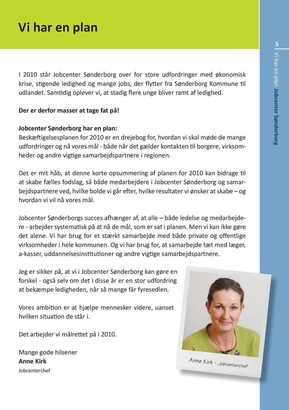Jobcenter Sønderborg har en plan: Beskæftigelsesplanen for 2010 er en drejebog for, hvordan vi skal møde de mange udfordringer og nå vores mål - både når det gælder kontakten til borgere,