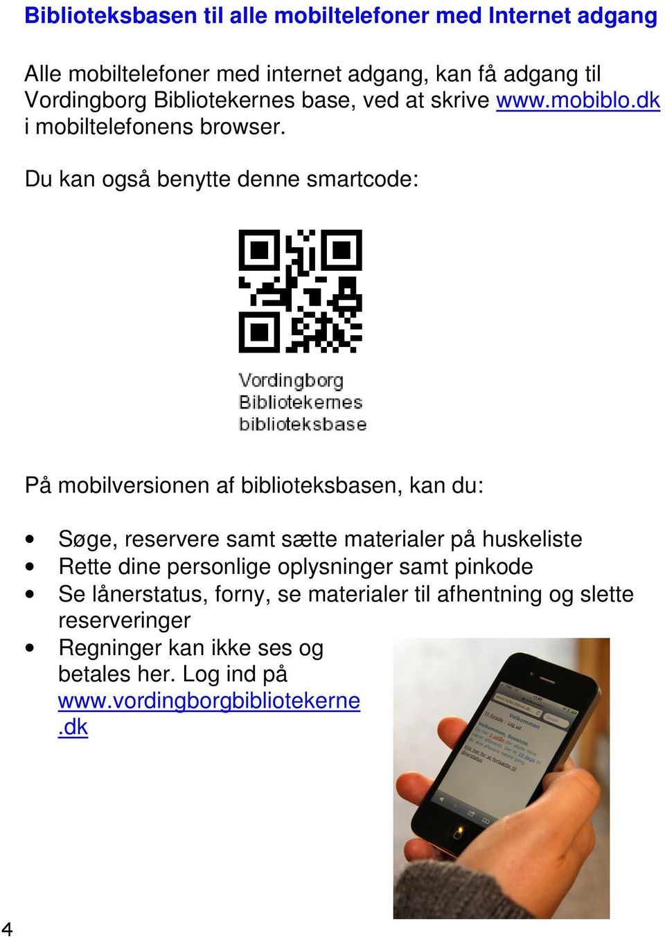 Du kan også benytte denne smartcode: På mobilversionen af biblioteksbasen, kan du: Søge, reservere samt sætte materialer på huskeliste
