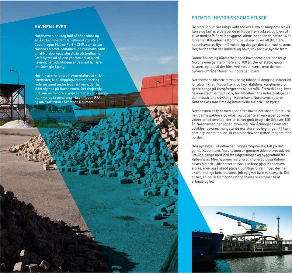 CMP flytter ud på den yderste del af Nord havnen, når udviklingen af de mest bynære områder går i gang. Hertil kommer andre havnerelaterede virksomheder, bl.a. shippingvirksomheder og rederier samt andre typer erhverv, der har slået sig ned på Nordhavnen.