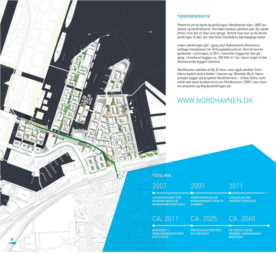 Inden udviklingen går i gang skal Københavns Kommune vedtage lokal planen for Århusgadekvarteret. Den forventes godkendt i slut ningen af 2011, hvorefter byggeriet kan gå i gang.