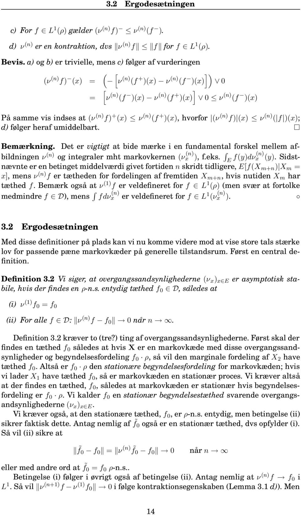 umiddelbart Det er vigtigt at bide mærke i en fundamental forskel mellem af- ), feks f(y)dν(n) x (y) Sidst- Bemærkning bildningen ν (n) og integraler mht markovkernen (ν x (n) nævnte er en betinget