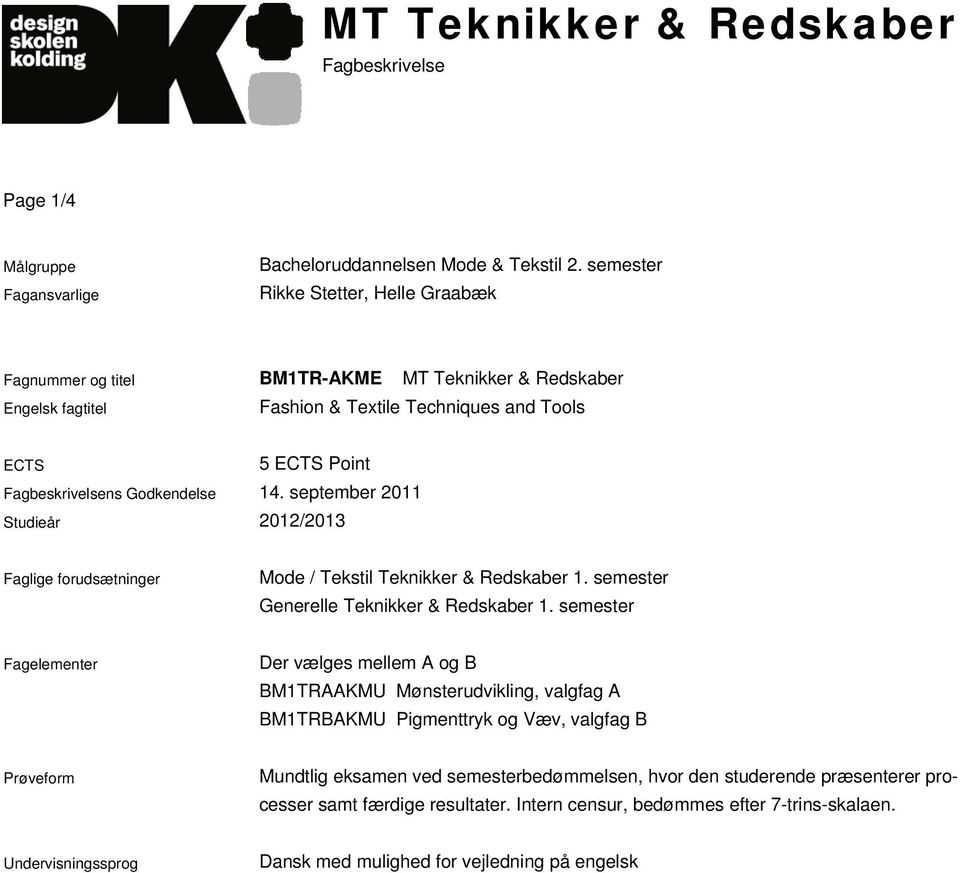 Point 14. september 2011 2012/2013 Faglige forudsætninger Mode / Tekstil Teknikker & Redskaber 1. semester Generelle Teknikker & Redskaber 1.