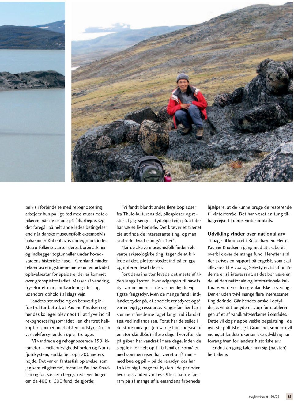 hovedstadens historiske huse. I Grønland minder rekognosceringsturene mere om en udvidet oplevelsestur for spejdere, der er kommet over grønspættestadiet.