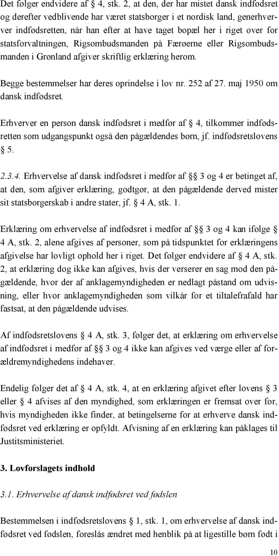 statsforvaltningen, Rigsombudsmanden på Færøerne eller Rigsombudsmanden i Grønland afgiver skriftlig erklæring herom. Begge bestemmelser har deres oprindelse i lov nr. 252 af 27.