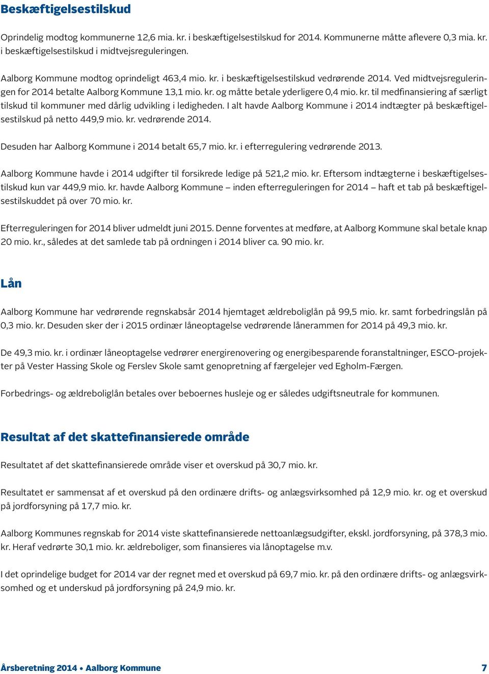 kr. til medfinansiering af særligt tilskud til kommuner med dårlig udvikling i ledigheden. I alt havde Aalborg Kommune i 2014 indtægter på beskæftigelsestilskud på netto 449,9 mio. kr.