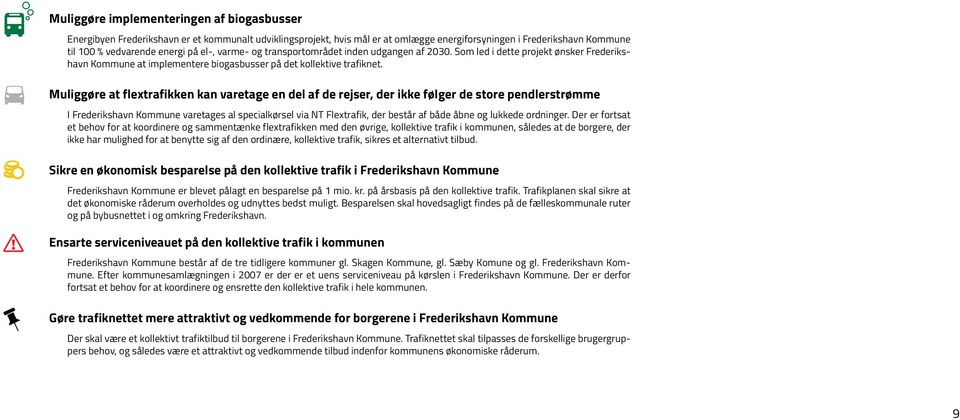 Muliggøre at flextrafikken kan varetage en del af de rejser, der ikke følger de store pendlerstrømme I Frederikshavn Kommune varetages al specialkørsel via NT Flextrafik, der består af både åbne og