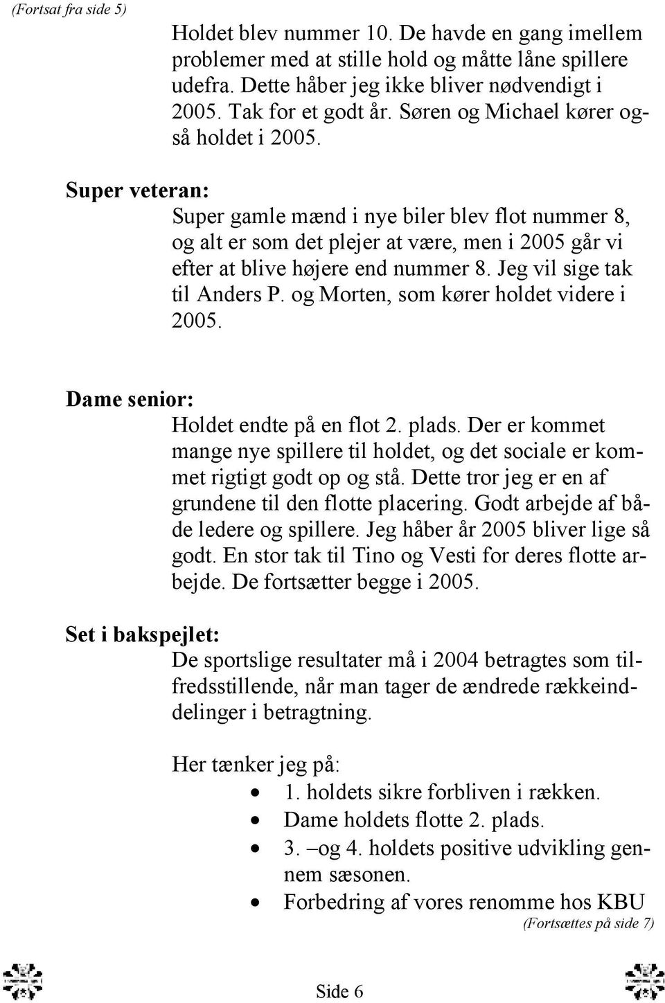 Jeg vil sige tak til Anders P. og Morten, som kører holdet videre i 2005. Dame senior: Holdet endte på en flot 2. plads.