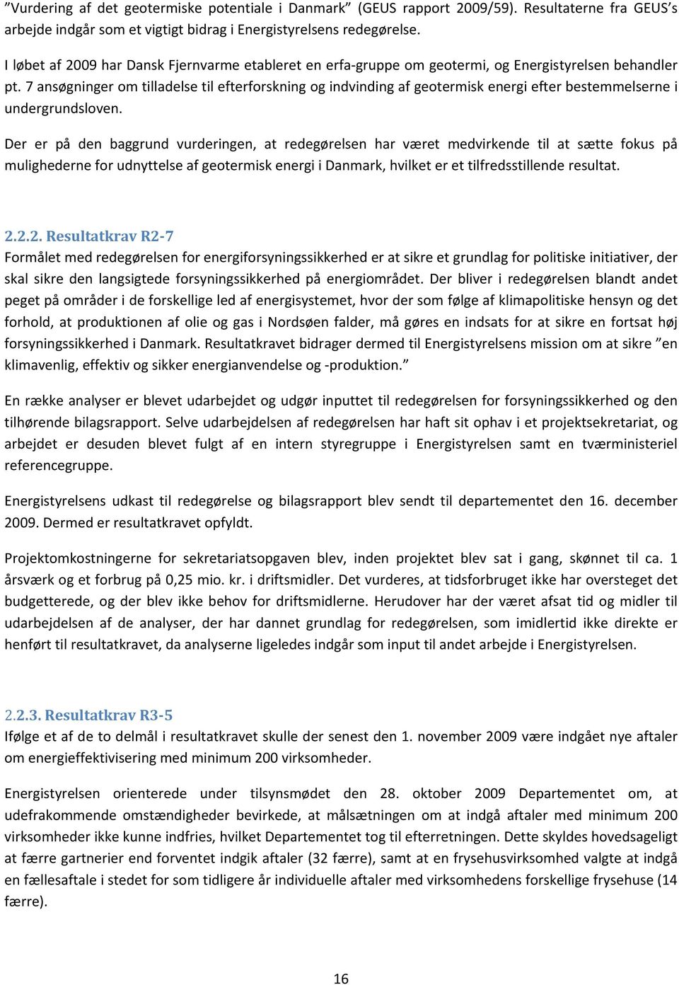 7 ansøgninger om tilladelse til efterforskning og indvinding af geotermisk energi efter bestemmelserne i undergrundsloven.