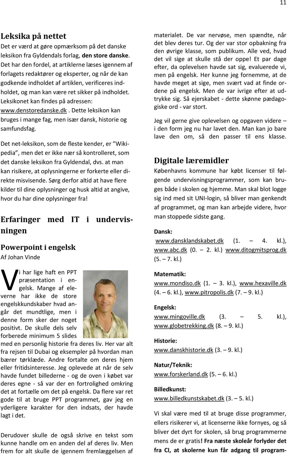 Leksikonet kan findes på adressen: www.denstoredanske.dk. Dette leksikon kan bruges i mange fag, men især dansk, historie og samfundsfag.