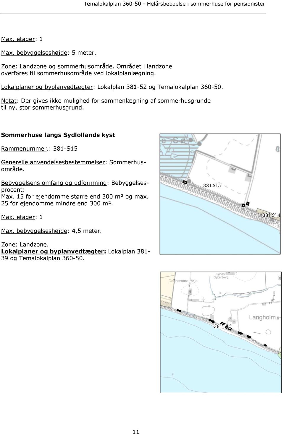 Sommerhuse langs Sydlollands kyst Rammenummer.: 381-S15 Generelle anvendelsesbestemmelser: Sommerhusområde. Bebyggelsens omfang og udformning: Bebyggelsesprocent: Max.
