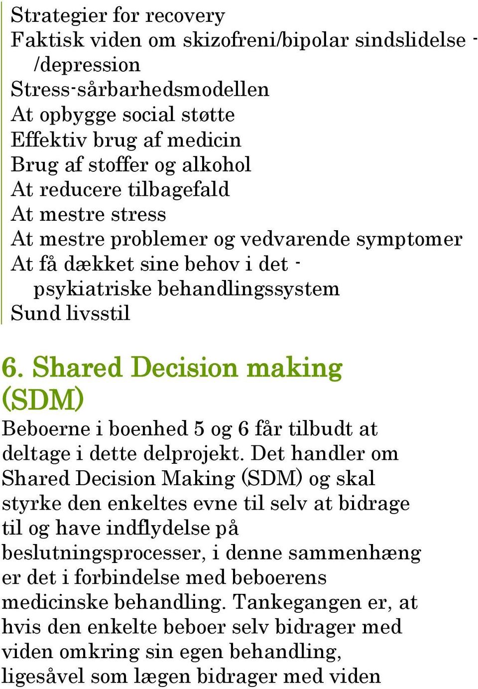 Shared Decision making (SDM) Beboerne i boenhed 5 og 6 får tilbudt at deltage i dette delprojekt.
