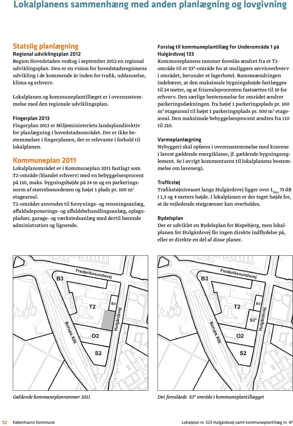 Lokalplanen og kommuneplantillæget er i overensstemmelse med den regionale udviklingsplan. Fingerplan 2013 Fingerplan 2013 er Miljøministeriets landsplandirektiv for planlægning i hovedstadsområdet.