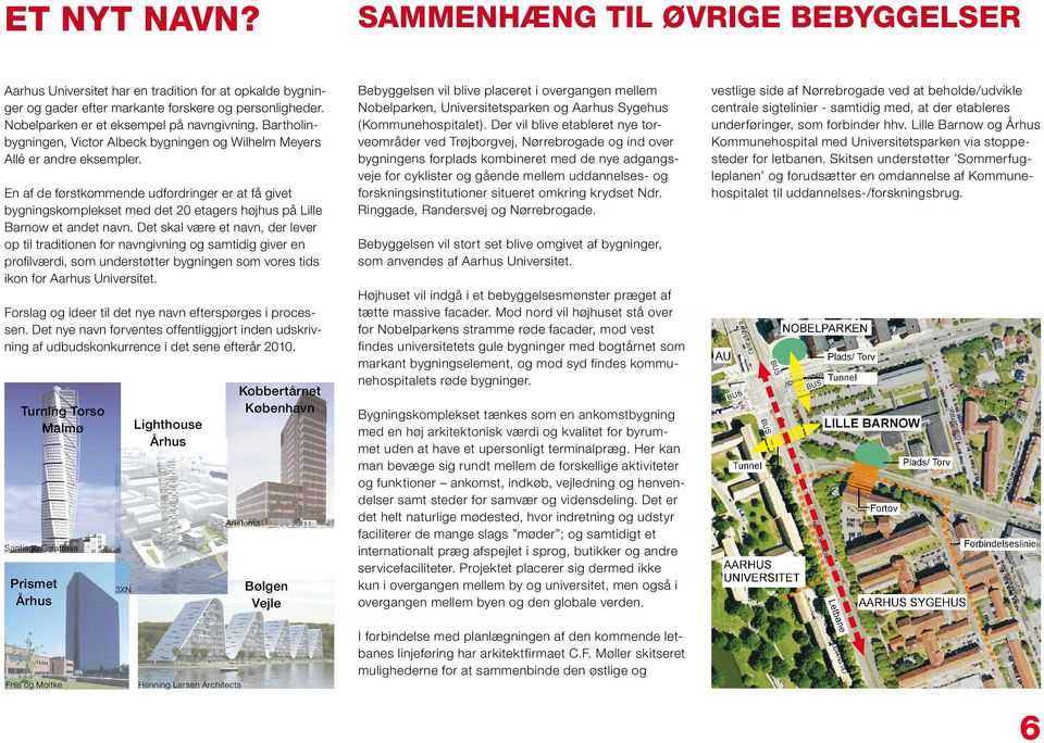 Bebyggelsen vil blive placeret i overgangen mellem Nobelparken, Universitetsparken og Aarhus Sygehus (Kommunehospitalet).