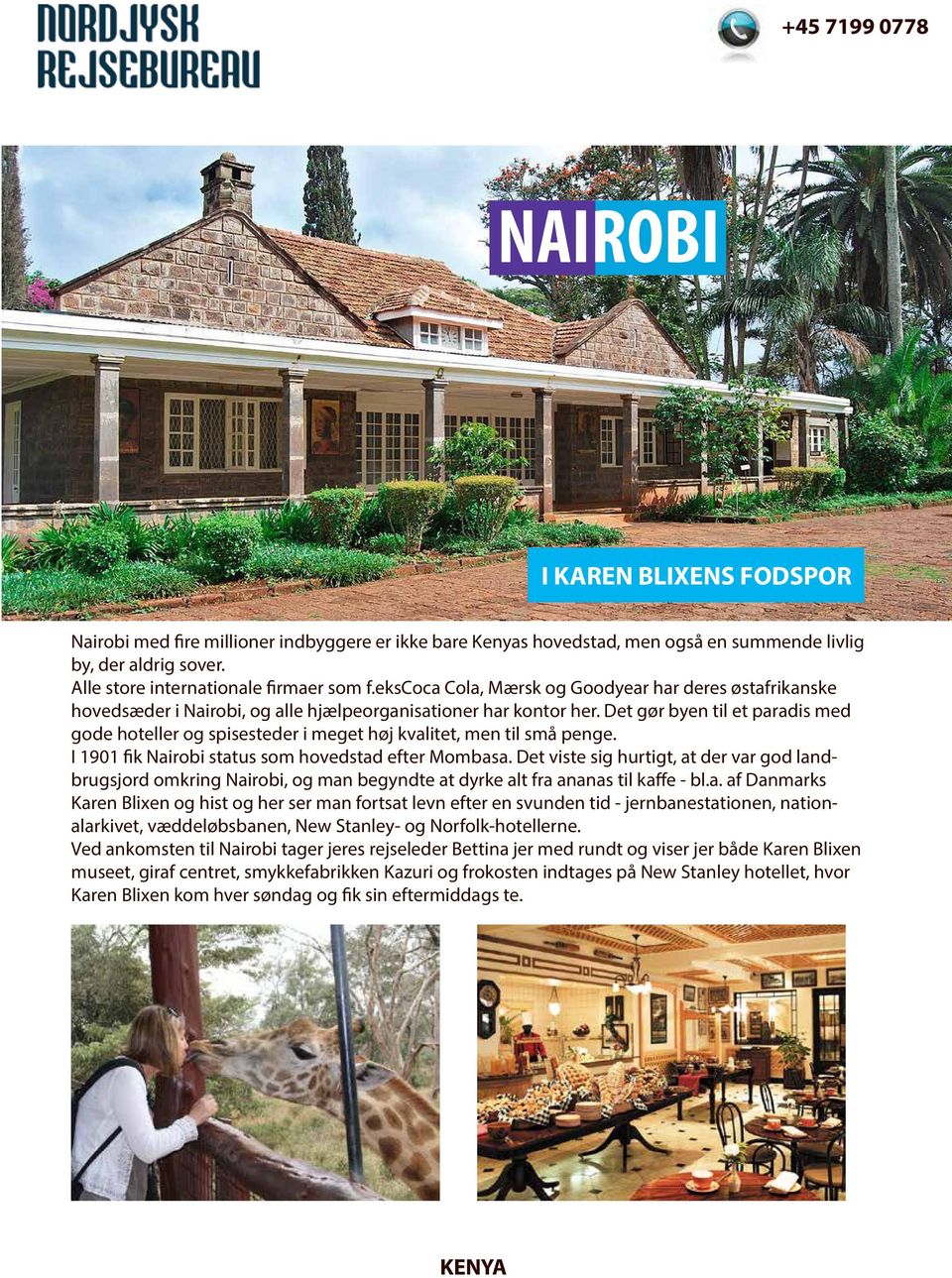 Det gør byen til et paradis med gode hoteller og spisesteder i meget høj kvalitet, men til små penge. I 1901 fik Nairobi status som hovedstad efter Mombasa.