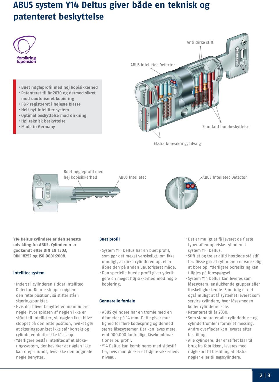 boresikring, tilvalg Buet nøgleprofil med høj kopisikkerhed ABUS Intelletec ABUS Intelletec Detector Y14 Deltus cylindere er den seneste udvikling fra ABUS.
